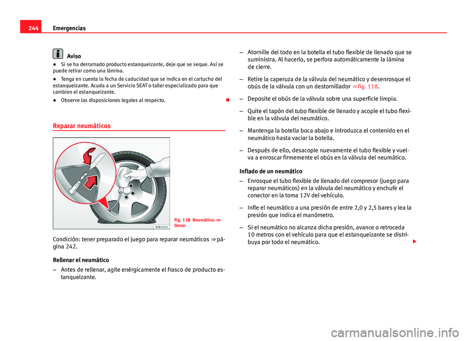 Seat Leon 5D 2012 Manual de instrucciones (in Spanish) 244Emergencias
Aviso
● Si se ha derramado producto estanqueizante, deje que se seque. Así se
puede retirar como una lámina.
● Tenga en cuenta la fecha de caducidad que se indica en el cartucho d Seat Leon 5D 2012 Manual de instrucciones (in Spanish) 244Emergencias
Aviso
● Si se ha derramado producto estanqueizante, deje que se seque. Así se
puede retirar como una lámina.
● Tenga en cuenta la fecha de caducidad que se indica en el cartucho d