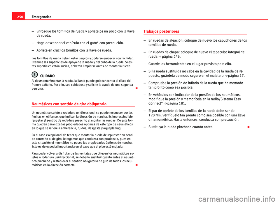 Seat Leon 5D 2012 Manual de instrucciones (in Spanish) 250Emergencias
–Enrosque los tornillos de rueda y apriételos un poco con la llave
de rueda.
– Haga descender el vehículo con el gato* con precaución.
– Apriete en cruz los tornillos con la ll Seat Leon 5D 2012 Manual de instrucciones (in Spanish) 250Emergencias
–Enrosque los tornillos de rueda y apriételos un poco con la llave
de rueda.
– Haga descender el vehículo con el gato* con precaución.
– Apriete en cruz los tornillos con la ll