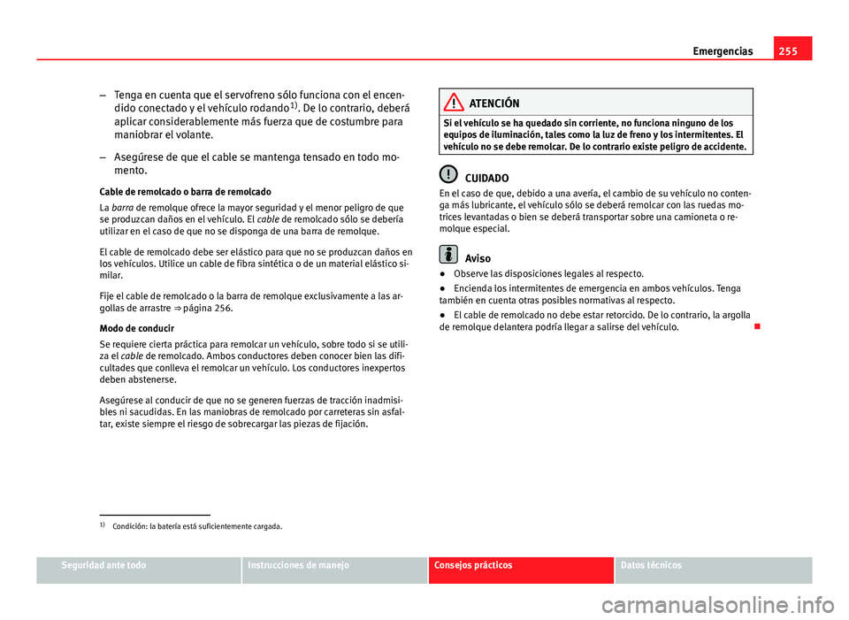 Seat Leon 5D 2012 Manual de instrucciones (in Spanish) 255
Emergencias
– Tenga en cuenta que el servofreno sólo funciona con el encen-
dido conectado y el vehículo rodando 1)
. De lo contrario, deberá
aplicar considerablemente más fuerza que de cost Seat Leon 5D 2012 Manual de instrucciones (in Spanish) 255
Emergencias
– Tenga en cuenta que el servofreno sólo funciona con el encen-
dido conectado y el vehículo rodando 1)
. De lo contrario, deberá
aplicar considerablemente más fuerza que de cost