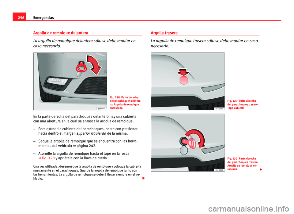 Seat Leon 5D 2012 Manual de instrucciones (in Spanish) 256Emergencias
Argolla de remolque delantera
La argolla de remolque delantera sólo se debe montar en
caso necesario.
Fig. 128 Parte derecha
del parachoques delante-
ro: Argolla de remolque
enroscada
Seat Leon 5D 2012 Manual de instrucciones (in Spanish) 256Emergencias
Argolla de remolque delantera
La argolla de remolque delantera sólo se debe montar en
caso necesario.
Fig. 128 Parte derecha
del parachoques delante-
ro: Argolla de remolque
enroscada