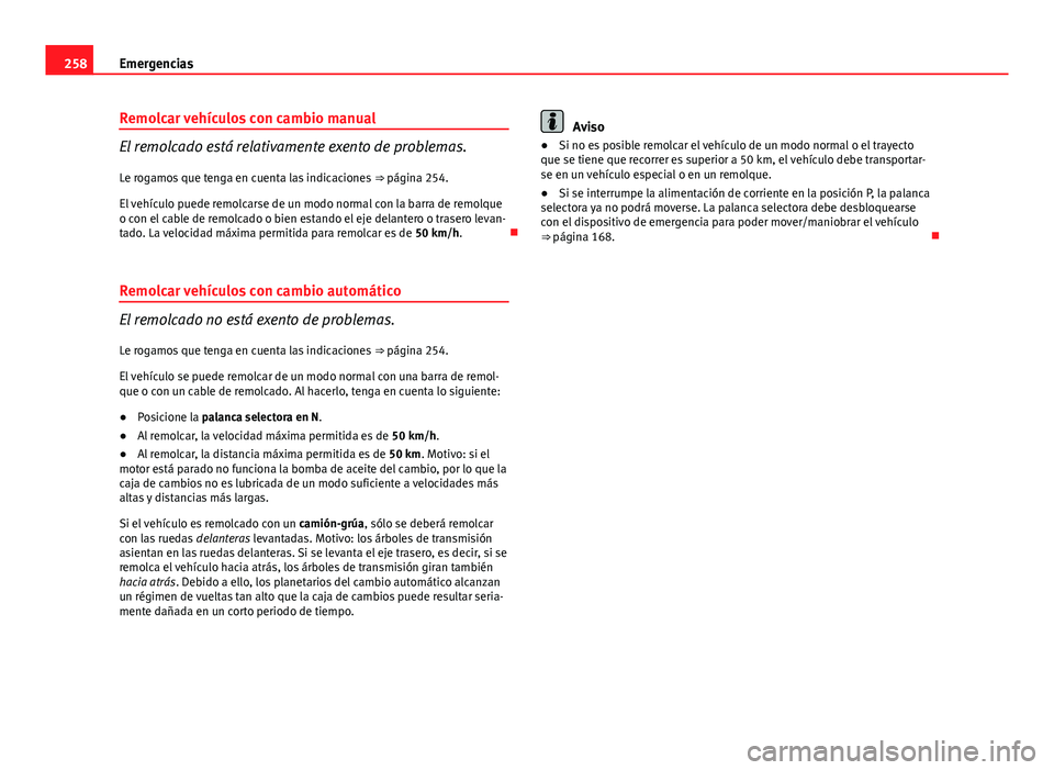Seat Leon 5D 2012 Manual de instrucciones (in Spanish) 258Emergencias
Remolcar vehículos con cambio manual
El remolcado está relativamente exento de problemas.
Le rogamos que tenga en cuenta las indicaciones ⇒ página 254.
El vehículo puede remolc Seat Leon 5D 2012 Manual de instrucciones (in Spanish) 258Emergencias
Remolcar vehículos con cambio manual
El remolcado está relativamente exento de problemas.
Le rogamos que tenga en cuenta las indicaciones ⇒ página 254.
El vehículo puede remolc