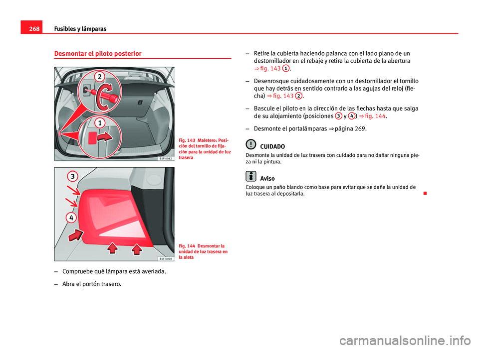 Seat Leon 5D 2012  Manual de instrucciones (in Spanish) 268Fusibles y lámparas
Desmontar el piloto posterior
Fig. 143 Maletero: Posi-
ción del tornillo de fija-
ción para la unidad de luz
trasera
Fig. 144 Desmontar la
unidad de luz trasera en
la aleta
