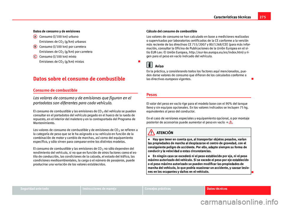 Seat Leon 5D 2012  Manual de instrucciones (in Spanish) 275
Características técnicas
Datos de consumo y de emisiones Consumo (l/100 km) urbano
Emisiones de CO 2 (g/km) urbanas
Consumo (l/100 km) por carretera
Emisiones de CO 2 (g/km) por carretera
Consum