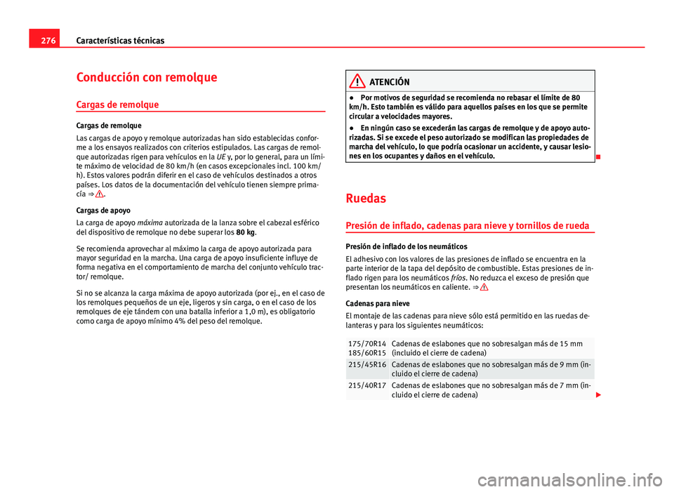 Seat Leon 5D 2012  Manual de instrucciones (in Spanish) 276Características técnicas
Conducción con remolque
Cargas de remolque
Cargas de remolque
Las cargas de apoyo y remolque autorizadas han sido establecidas confor-
me a los ensayos realizados con cr