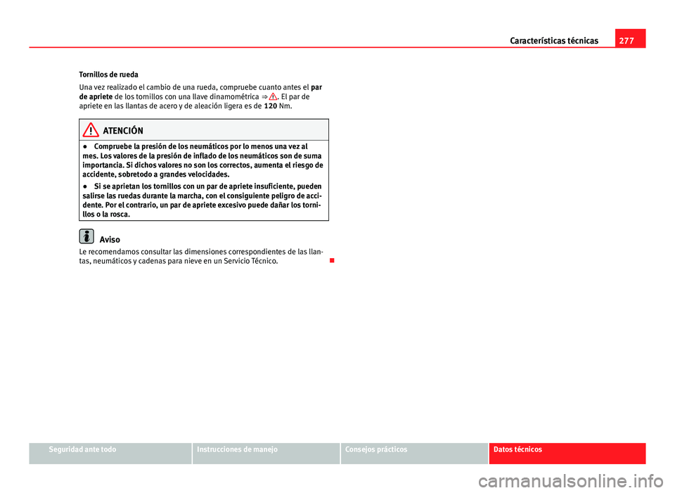 Seat Leon 5D 2012  Manual de instrucciones (in Spanish) 277
Características técnicas
Tornillos de rueda
Una vez realizado el cambio de una rueda, compruebe cuanto antes el  par
de apriete de los tornillos con una llave dinamométrica  ⇒ 
. El par de
