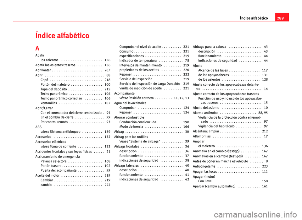 Seat Leon 5D 2012  Manual de instrucciones (in Spanish) Índice alfabético
A Abatir los asientos  . . . . . . . . . . . . . . . . . . . . . . . . 136
Abatir los asientos traseros  . . . . . . . . . . . . . . . 136
Abrillantar  . . . . . . . . . . . . . . 