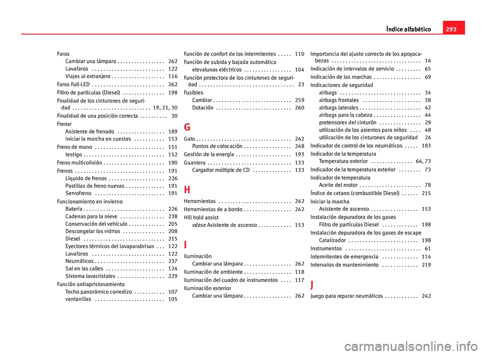 Seat Leon 5D 2012  Manual de instrucciones (in Spanish) FarosCambiar una lámpara . . . . . . . . . . . . . . . . . 262
Lavafaros  . . . . . . . . . . . . . . . . . . . . . . . . . . 122
Viajes al extranjero . . . . . . . . . . . . . . . . . . . 116
Faros 