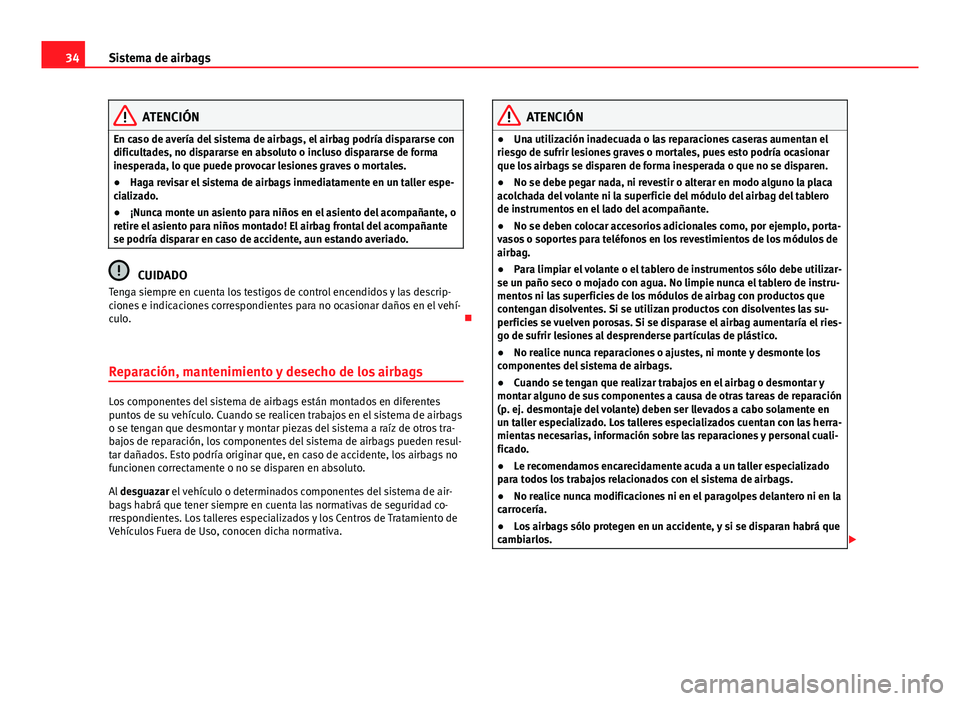 Seat Leon 5D 2012 Manual de instrucciones (in Spanish) 34Sistema de airbags
ATENCIÓN
En caso de avería del sistema de airbags, el airbag podría dispararse con
dificultades, no dispararse en absoluto o incluso dispararse de forma
inesperada, lo que pued Seat Leon 5D 2012 Manual de instrucciones (in Spanish) 34Sistema de airbags
ATENCIÓN
En caso de avería del sistema de airbags, el airbag podría dispararse con
dificultades, no dispararse en absoluto o incluso dispararse de forma
inesperada, lo que pued