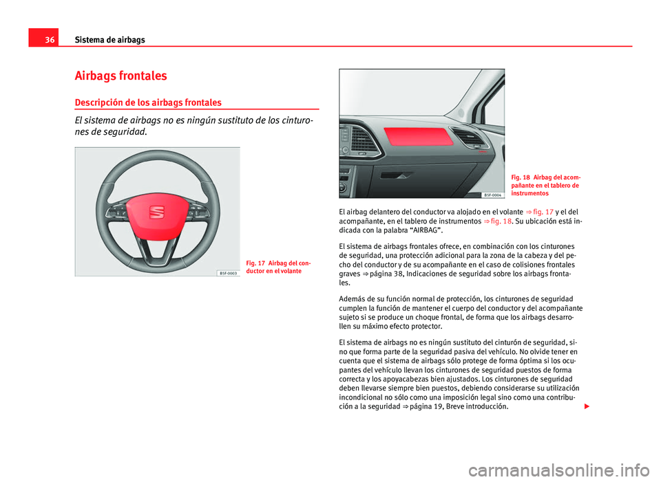 Seat Leon 5D 2012  Manual de instrucciones (in Spanish) 36Sistema de airbags
Airbags frontales
Descripción de los airbags frontales
El sistema de airbags no es ningún sustituto de los cinturo-
nes de seguridad.
Fig. 17 Airbag del con-
ductor en el volant