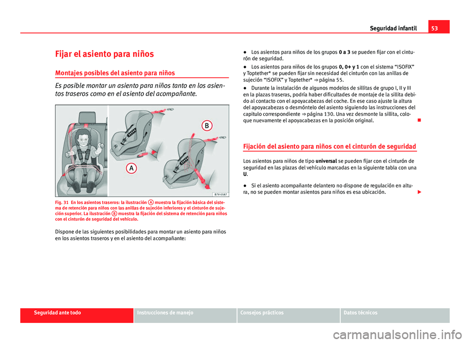 Seat Leon 5D 2012 Manual de instrucciones (in Spanish) 53
Seguridad infantil
Fijar el asiento para niños Montajes posibles del asiento para niños
Es posible montar un asiento para niños tanto en los asien-
tos traseros como en el asiento del acompañan Seat Leon 5D 2012 Manual de instrucciones (in Spanish) 53
Seguridad infantil
Fijar el asiento para niños Montajes posibles del asiento para niños
Es posible montar un asiento para niños tanto en los asien-
tos traseros como en el asiento del acompañan