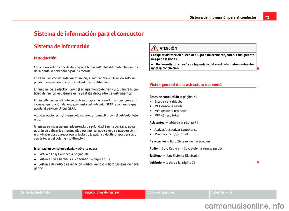 Seat Leon 5D 2012 Manual de instrucciones (in Spanish) 73
Sistema de información para el conductor
Sistema de información para el conductor
Sistema de información
Introducción
Con el encendido conectado, es posible consultar las diferentes funciones
d Seat Leon 5D 2012 Manual de instrucciones (in Spanish) 73
Sistema de información para el conductor
Sistema de información para el conductor
Sistema de información
Introducción
Con el encendido conectado, es posible consultar las diferentes funciones
d