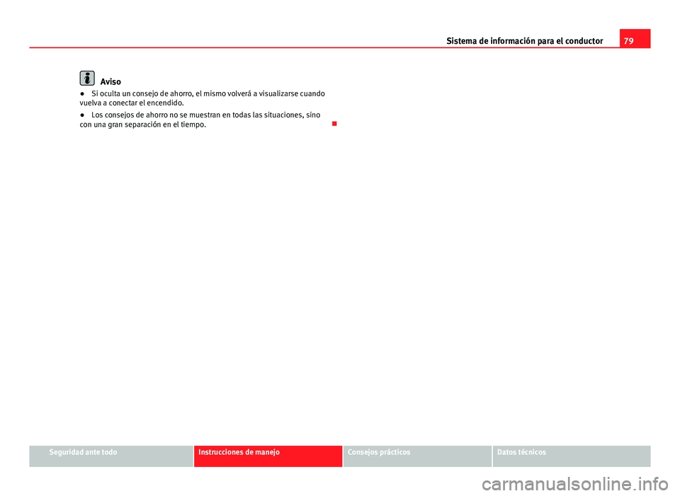 Seat Leon 5D 2012 Manual de instrucciones (in Spanish) 79
Sistema de información para el conductor
Aviso
● Si oculta un consejo de ahorro, el mismo volverá a visualizarse cuando
vuelva a conectar el encendido.
● Los consejos de ahorro no se muestran Seat Leon 5D 2012 Manual de instrucciones (in Spanish) 79
Sistema de información para el conductor
Aviso
● Si oculta un consejo de ahorro, el mismo volverá a visualizarse cuando
vuelva a conectar el encendido.
● Los consejos de ahorro no se muestran