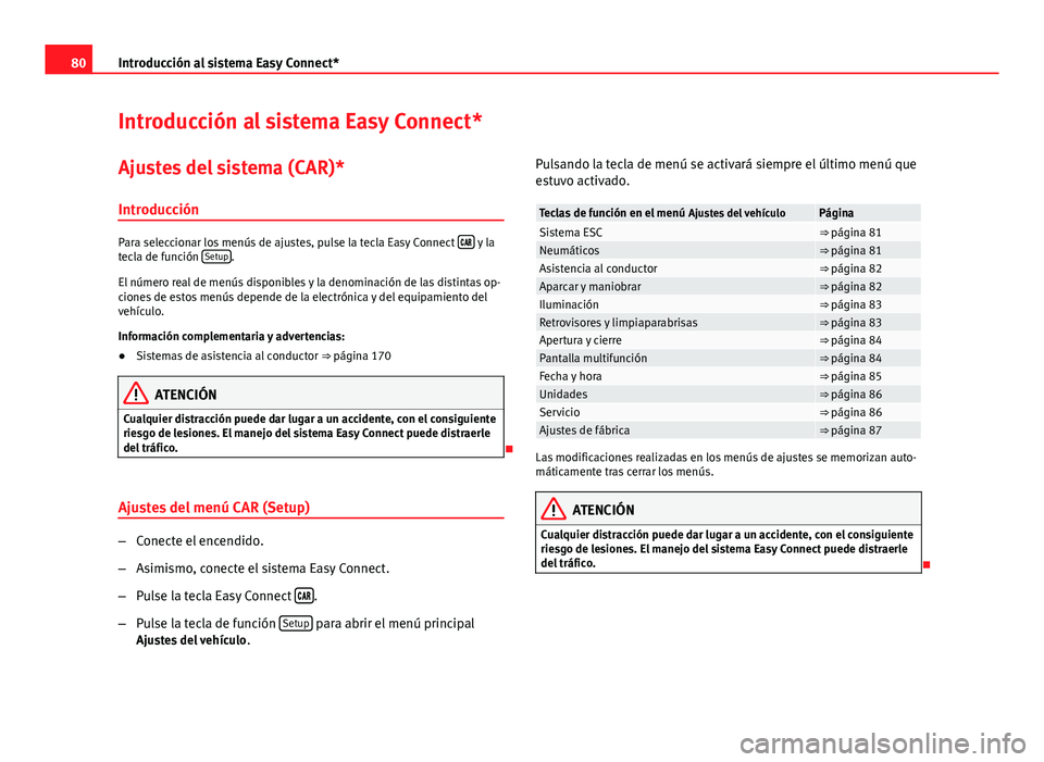 Seat Leon 5D 2012 Manual de instrucciones (in Spanish) 80Introducción al sistema Easy Connect*
Introducción al sistema Easy Connect*
Ajustes del sistema (CAR)* Introducción
Para seleccionar los menús de ajustes, pulse la tecla Easy Connect Seat Leon 5D 2012 Manual de instrucciones (in Spanish) 80Introducción al sistema Easy Connect*
Introducción al sistema Easy Connect*
Ajustes del sistema (CAR)* Introducción
Para seleccionar los menús de ajustes, pulse la tecla Easy Connect 