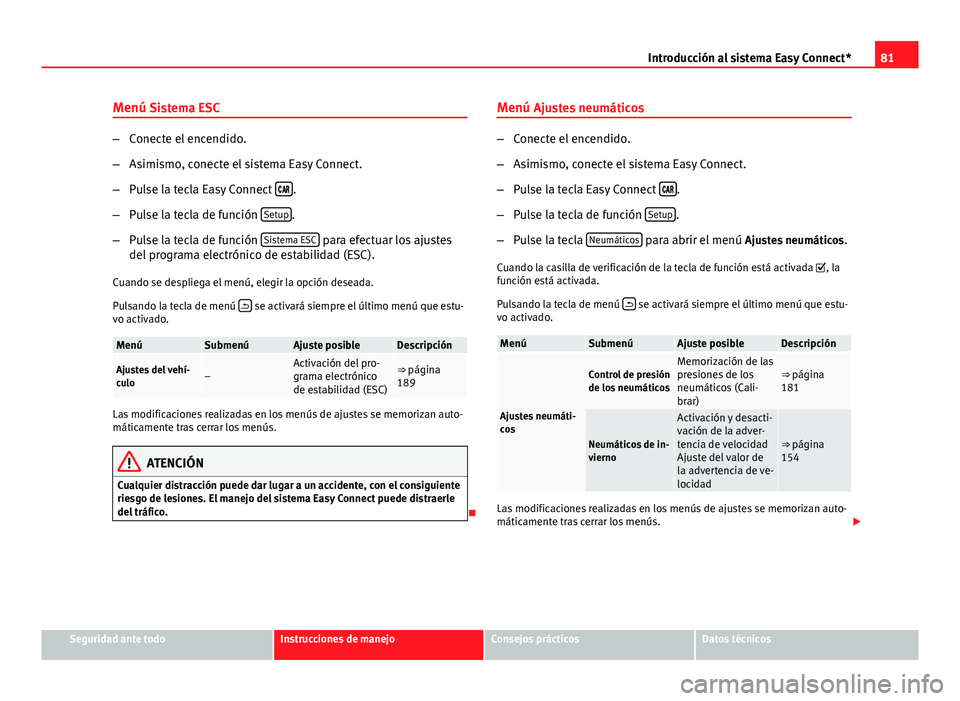 Seat Leon 5D 2012 Manual de instrucciones (in Spanish) 81
Introducción al sistema Easy Connect*
Menú Sistema ESC
– Conecte el encendido.
– Asimismo, conecte el sistema Easy Connect.
– Pulse la tecla Easy Connect
.
– Pulse la tecla de Seat Leon 5D 2012 Manual de instrucciones (in Spanish) 81
Introducción al sistema Easy Connect*
Menú Sistema ESC
– Conecte el encendido.
– Asimismo, conecte el sistema Easy Connect.
– Pulse la tecla Easy Connect
.
– Pulse la tecla de