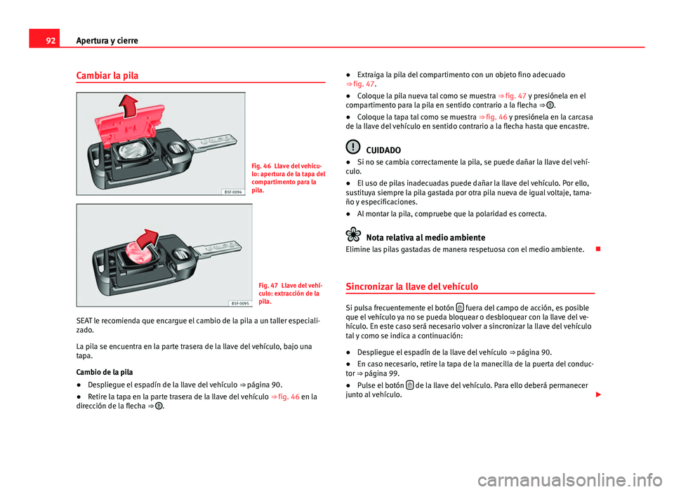 Seat Leon 5D 2012 Manual de instrucciones (in Spanish) 92Apertura y cierre
Cambiar la pila
Fig. 46 Llave del vehícu-
lo: apertura de la tapa del
compartimento para la
pila.
Fig. 47 Llave del vehí-
culo: extracción de la
pila.
SEAT le recomienda que enc Seat Leon 5D 2012 Manual de instrucciones (in Spanish) 92Apertura y cierre
Cambiar la pila
Fig. 46 Llave del vehícu-
lo: apertura de la tapa del
compartimento para la
pila.
Fig. 47 Llave del vehí-
culo: extracción de la
pila.
SEAT le recomienda que enc