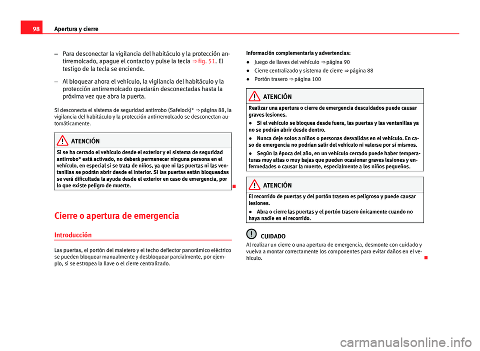 Seat Leon 5D 2012 Manual de instrucciones (in Spanish) 98Apertura y cierre
–Para desconectar la vigilancia del habitáculo y la protección an-
tirremolcado, apague el contacto y pulse la tecla ⇒ fig. 51. El
testigo de la tecla se enciende.
– Al Seat Leon 5D 2012 Manual de instrucciones (in Spanish) 98Apertura y cierre
–Para desconectar la vigilancia del habitáculo y la protección an-
tirremolcado, apague el contacto y pulse la tecla ⇒ fig. 51. El
testigo de la tecla se enciende.
– Al