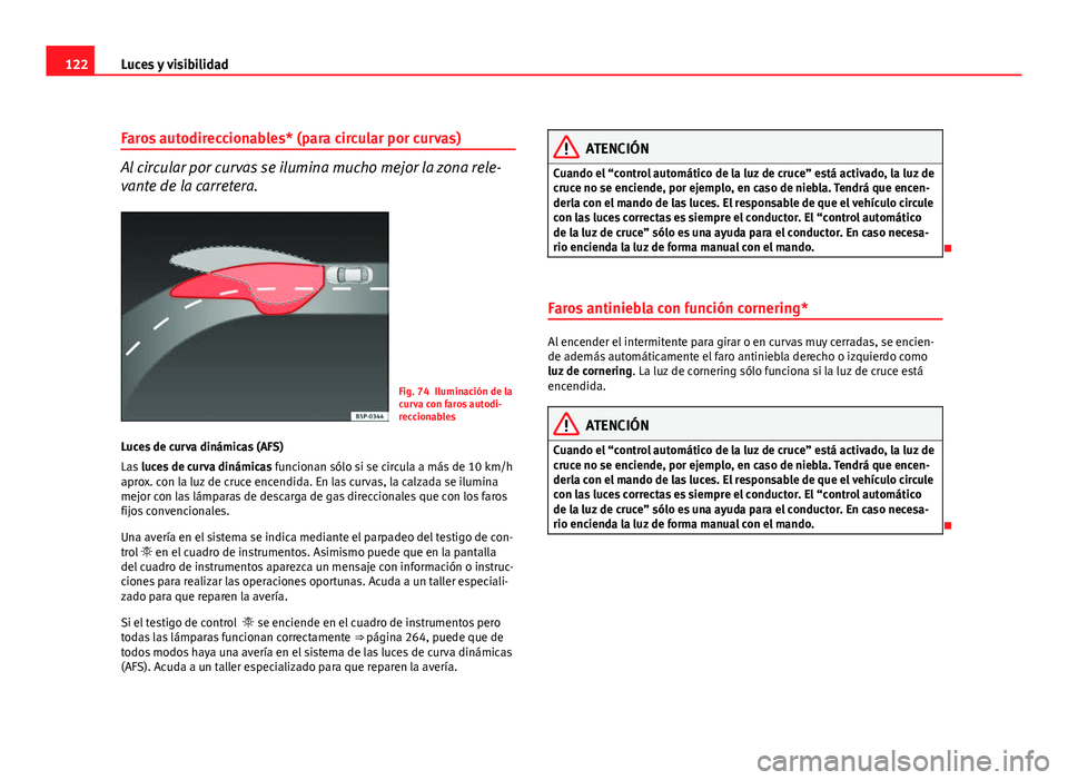 Seat Leon 5D 2008 Manual de instrucciones (in Spanish) 122Luces y visibilidad
Faros autodireccionables* (para circular por curvas)
Al circular por curvas se ilumina mucho mejor la zona rele-
vante de la carretera.
Fig. 74 Iluminación de la
curva con faro Seat Leon 5D 2008 Manual de instrucciones (in Spanish) 122Luces y visibilidad
Faros autodireccionables* (para circular por curvas)
Al circular por curvas se ilumina mucho mejor la zona rele-
vante de la carretera.
Fig. 74 Iluminación de la
curva con faro
