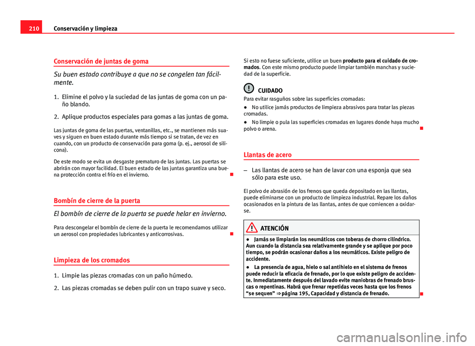 Seat Leon 5D 2010 Manual de instrucciones (in Spanish) 210Conservación y limpieza
Conservación de juntas de goma
Su buen estado contribuye a que no se congelen tan fácil-
mente.
1. Elimine el polvo y la suciedad de las juntas de goma con un pa- ño bla Seat Leon 5D 2010 Manual de instrucciones (in Spanish) 210Conservación y limpieza
Conservación de juntas de goma
Su buen estado contribuye a que no se congelen tan fácil-
mente.
1. Elimine el polvo y la suciedad de las juntas de goma con un pa- ño bla