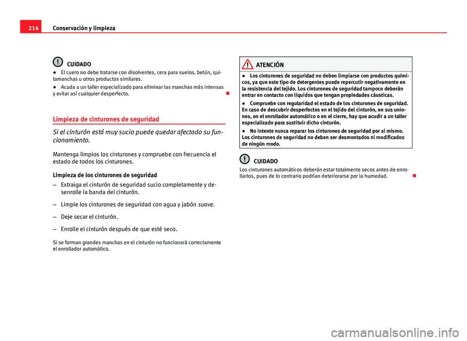 Seat Leon 5D 2010 Manual de instrucciones (in Spanish) 214Conservación y limpieza
CUIDADO
● El cuero no debe tratarse con disolventes, cera para suelos, betún, qui-
tamanchas u otros productos similares.
● Acuda a un taller especializado para elimin Seat Leon 5D 2010 Manual de instrucciones (in Spanish) 214Conservación y limpieza
CUIDADO
● El cuero no debe tratarse con disolventes, cera para suelos, betún, qui-
tamanchas u otros productos similares.
● Acuda a un taller especializado para elimin