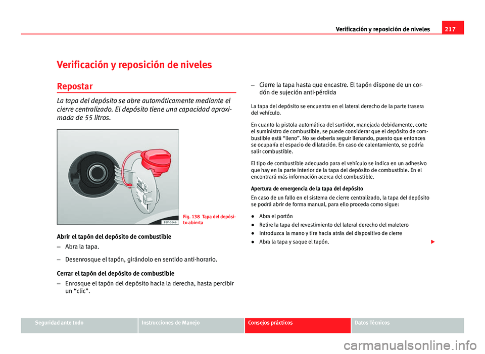 Seat Leon 5D 2010 Manual de instrucciones (in Spanish) 217
Verificación y reposición de niveles
Verificación y reposición de niveles
Repostar
La tapa del depósito se abre automáticamente mediante el
cierre centralizado. El depósito tiene una capaci Seat Leon 5D 2010 Manual de instrucciones (in Spanish) 217
Verificación y reposición de niveles
Verificación y reposición de niveles
Repostar
La tapa del depósito se abre automáticamente mediante el
cierre centralizado. El depósito tiene una capaci