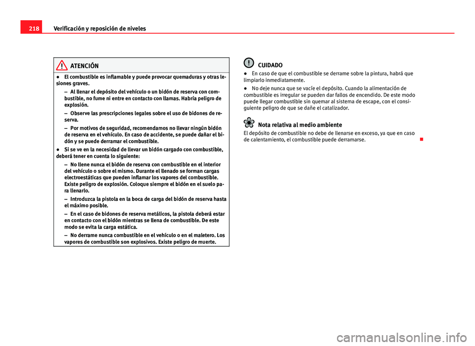 Seat Leon 5D 2010 Manual de instrucciones (in Spanish) 218Verificación y reposición de niveles
ATENCIÓN
● El combustible es inflamable y puede provocar quemaduras y otras le-
siones graves.
–Al llenar el depósito del vehículo o un bidón de reser Seat Leon 5D 2010 Manual de instrucciones (in Spanish) 218Verificación y reposición de niveles
ATENCIÓN
● El combustible es inflamable y puede provocar quemaduras y otras le-
siones graves.
–Al llenar el depósito del vehículo o un bidón de reser