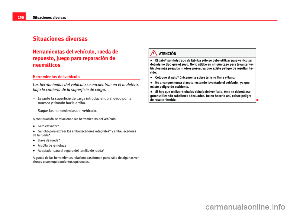 Seat Leon 5D 2010  Manual de instrucciones (in Spanish) 250Situaciones diversas
Situaciones diversas
Herramientas del vehículo, rueda de
repuesto, juego para reparación de
neumáticos
Herramientas del vehículo
Las herramientas del vehículo se encuentra