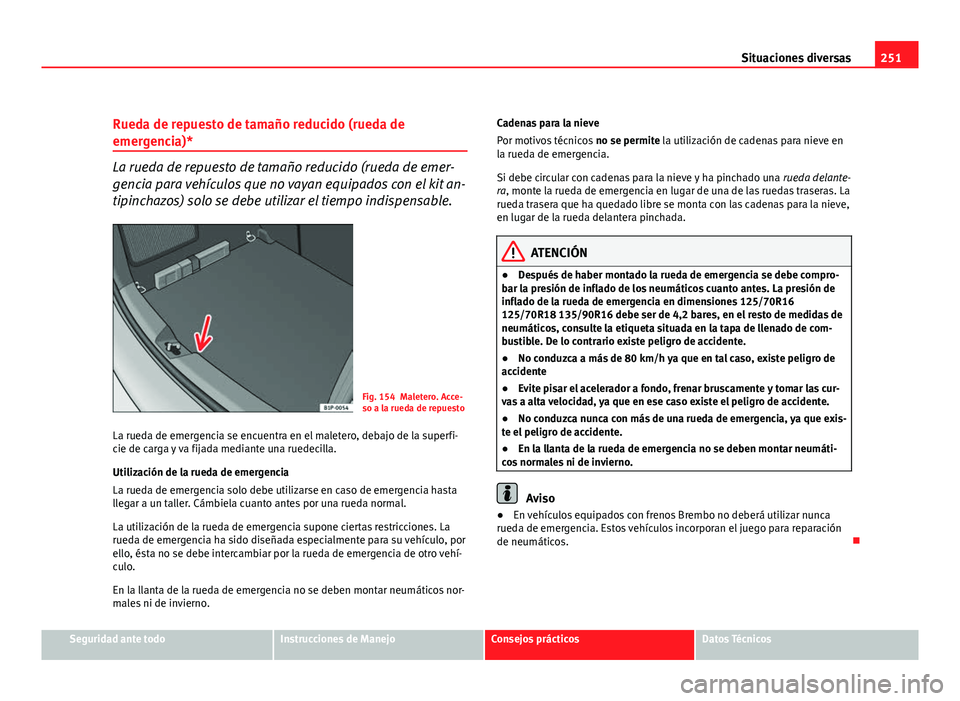 Seat Leon 5D 2010 Manual de instrucciones (in Spanish) 251
Situaciones diversas
Rueda de repuesto de tamaño reducido (rueda de
emergencia)*
La rueda de repuesto de tamaño reducido (rueda de emer-
gencia para vehículos que no vayan equipados con el kit Seat Leon 5D 2010 Manual de instrucciones (in Spanish) 251
Situaciones diversas
Rueda de repuesto de tamaño reducido (rueda de
emergencia)*
La rueda de repuesto de tamaño reducido (rueda de emer-
gencia para vehículos que no vayan equipados con el kit