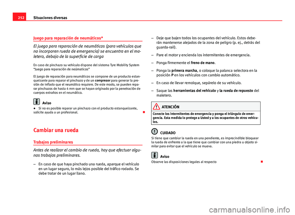 Seat Leon 5D 2010 Manual de instrucciones (in Spanish) 252Situaciones diversas
Juego para reparación de neumáticos*
El juego para reparación de neumáticos (para vehículos que
no incorporen rueda de emergencia) se encuentra en el ma-
letero, debajo de Seat Leon 5D 2010 Manual de instrucciones (in Spanish) 252Situaciones diversas
Juego para reparación de neumáticos*
El juego para reparación de neumáticos (para vehículos que
no incorporen rueda de emergencia) se encuentra en el ma-
letero, debajo de