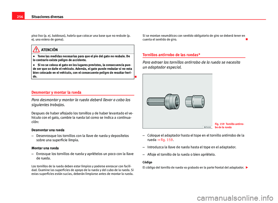 Seat Leon 5D 2010  Manual de instrucciones (in Spanish) 256Situaciones diversas
piso liso (p. ej. baldosas), habría que colocar una base que no resbale (p.
ej. una estera de goma).
ATENCIÓN
● Tome las medidas necesarias para que el pie del gato no resb