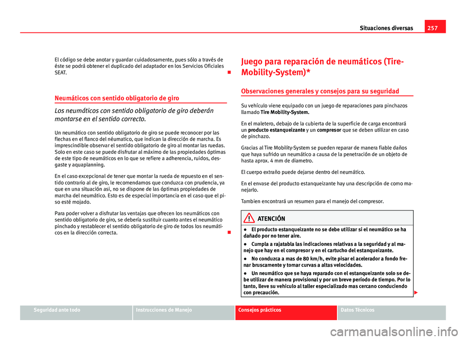 Seat Leon 5D 2008 Manual de instrucciones (in Spanish) 257
Situaciones diversas
El código se debe anotar y guardar cuidadosamente, pues sólo a través de
éste se podrá obtener el duplicado del adaptador en los Servicios Oficiales
SEAT.
Neumáticos Seat Leon 5D 2008 Manual de instrucciones (in Spanish) 257
Situaciones diversas
El código se debe anotar y guardar cuidadosamente, pues sólo a través de
éste se podrá obtener el duplicado del adaptador en los Servicios Oficiales
SEAT.
Neumáticos