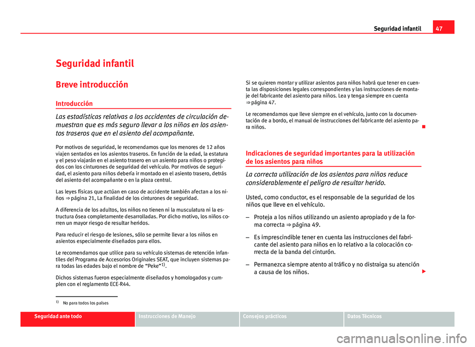 Seat Leon 5D 2010  Manual de instrucciones (in Spanish) 47
Seguridad infantil
Seguridad infantil Breve introducción
Introducción
Las estadísticas relativas a los accidentes de circulación de-
muestran que es más seguro llevar a los niños en los asien