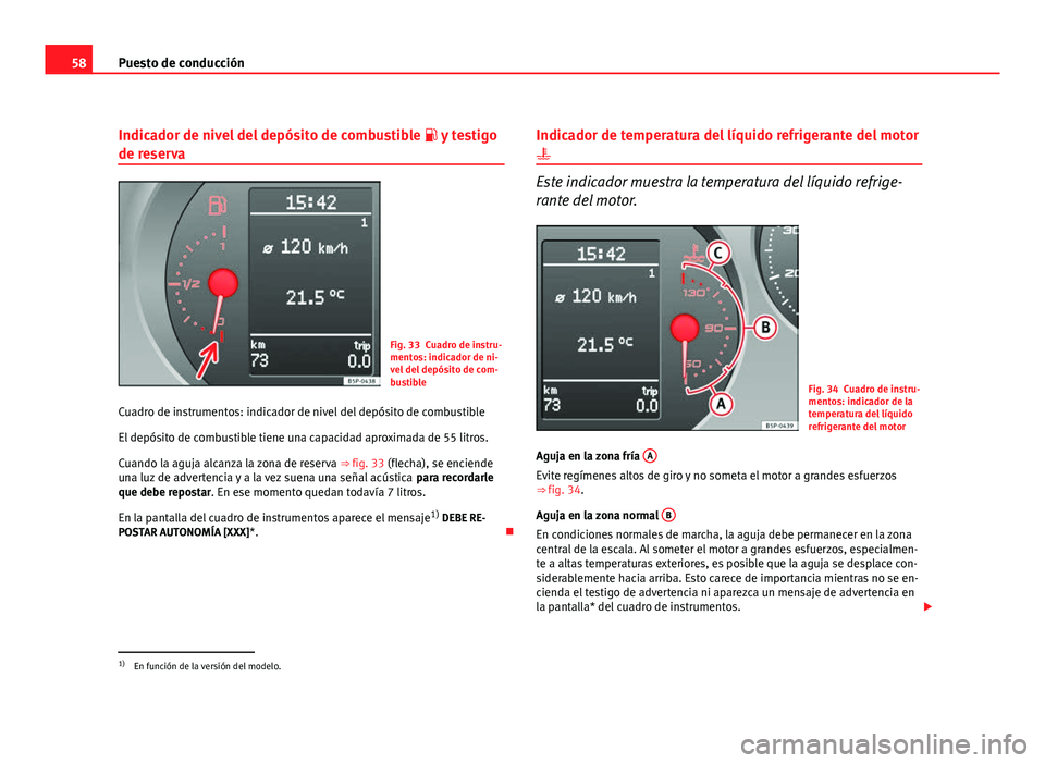 Seat Leon 5D 2010  Manual de instrucciones (in Spanish) 58Puesto de conducción
Indicador de nivel del depósito de combustible   y testigo
de reserva
Fig. 33 Cuadro de instru-
mentos: indicador de ni-
vel del depósito de com-
bustible
Cuadro de instru