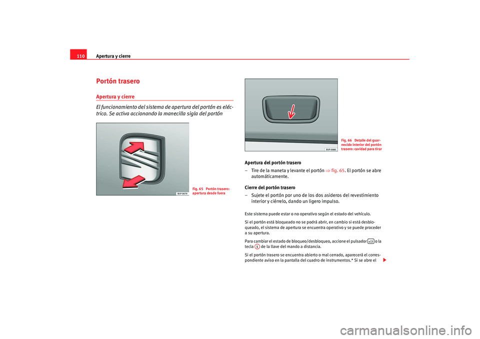 Seat Leon 5D 2007 Manual de instrucciones (in Spanish) Apertura y cierre
110Portón traseroApertura y cierre
El funcionamiento del sistema de apertura del portón es eléc-
trico. Se activa accionando la manecilla sigla del portón
Apertura del portón t Seat Leon 5D 2007 Manual de instrucciones (in Spanish) Apertura y cierre
110Portón traseroApertura y cierre
El funcionamiento del sistema de apertura del portón es eléc-
trico. Se activa accionando la manecilla sigla del portón
Apertura del portón t
