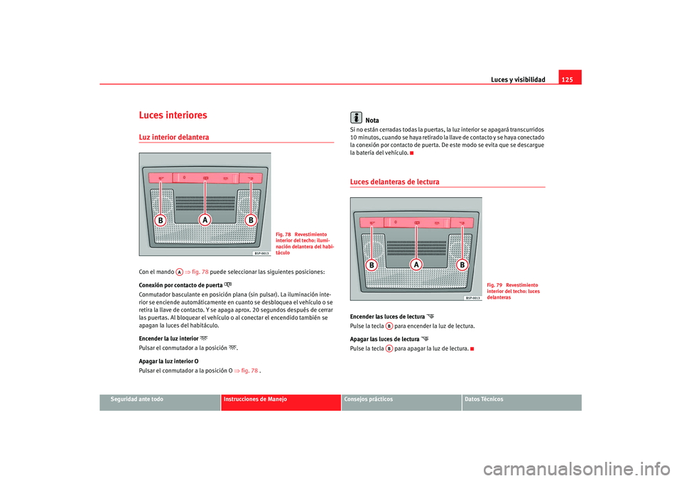 Seat Leon 5D 2007 Manual de instrucciones (in Spanish) Luces y visibilidad125
Seguridad ante todo
Instrucciones de Manejo
Consejos prácticos
Datos Técnicos
Luces interioresLuz interior delantera Con el mando ⇒fig. 78 puede seleccionar las siguiente Seat Leon 5D 2007 Manual de instrucciones (in Spanish) Luces y visibilidad125
Seguridad ante todo
Instrucciones de Manejo
Consejos prácticos
Datos Técnicos
Luces interioresLuz interior delantera Con el mando ⇒fig. 78 puede seleccionar las siguiente