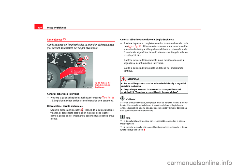 Seat Leon 5D 2007 Manual de instrucciones (in Spanish) Luces y visibilidad
130Limpialuneta
Con la palanca del limpiacristale s se manejan el limpialuneta
y el barrido automático del limpia-lavaluneta.
Conectar el barrido a intervalos
– Presione Seat Leon 5D 2007 Manual de instrucciones (in Spanish) Luces y visibilidad
130Limpialuneta
Con la palanca del limpiacristale s se manejan el limpialuneta
y el barrido automático del limpia-lavaluneta.
Conectar el barrido a intervalos
– Presione