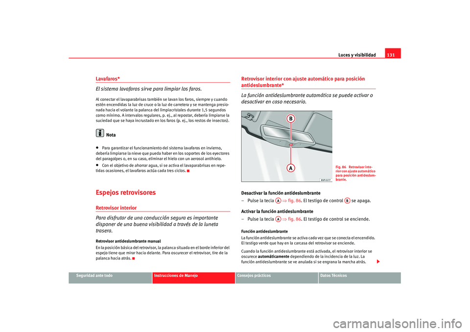 Seat Leon 5D 2007 Manual de instrucciones (in Spanish) Luces y visibilidad131
Seguridad ante todo
Instrucciones de Manejo
Consejos prácticos
Datos Técnicos
Lavafaros*
El sistema lavafaros sirve para limpiar los faros.Al conectar el lavaparabrisas tambi Seat Leon 5D 2007 Manual de instrucciones (in Spanish) Luces y visibilidad131
Seguridad ante todo
Instrucciones de Manejo
Consejos prácticos
Datos Técnicos
Lavafaros*
El sistema lavafaros sirve para limpiar los faros.Al conectar el lavaparabrisas tambi