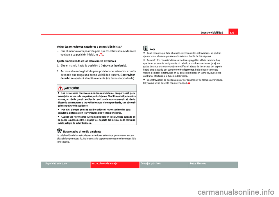 Seat Leon 5D 2007 Manual de instrucciones (in Spanish) Luces y visibilidad133
Seguridad ante todo
Instrucciones de Manejo
Consejos prácticos
Datos Técnicos
Volver los retrovisores exteriores a su posición inicial*
– Gire el mando a otra posición par Seat Leon 5D 2007 Manual de instrucciones (in Spanish) Luces y visibilidad133
Seguridad ante todo
Instrucciones de Manejo
Consejos prácticos
Datos Técnicos
Volver los retrovisores exteriores a su posición inicial*
– Gire el mando a otra posición par