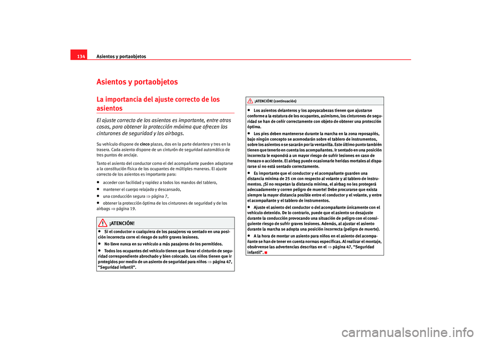 Seat Leon 5D 2007 Manual de instrucciones (in Spanish) Asientos y portaobjetos
134Asientos y portaobjetosLa importancia del ajuste correcto de los asientos El ajuste correcto de los asie ntos es importante, entre otras
cosas, para obtener la protección Seat Leon 5D 2007 Manual de instrucciones (in Spanish) Asientos y portaobjetos
134Asientos y portaobjetosLa importancia del ajuste correcto de los asientos El ajuste correcto de los asie ntos es importante, entre otras
cosas, para obtener la protección