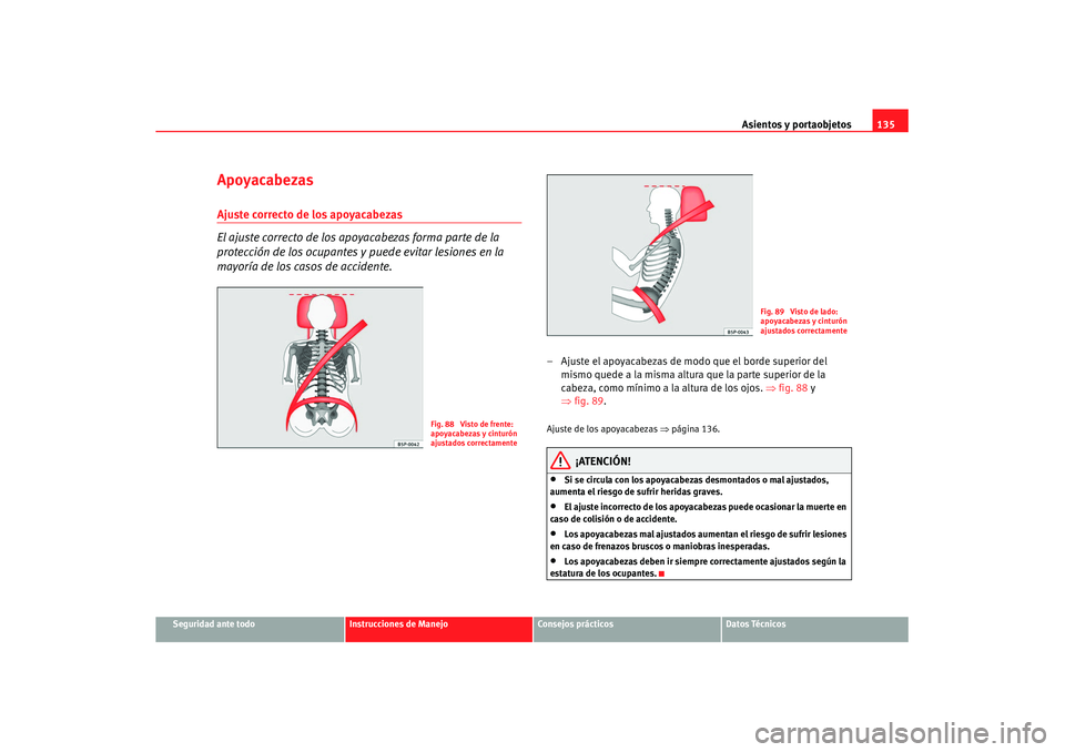 Seat Leon 5D 2007 Manual de instrucciones (in Spanish) Asientos y portaobjetos135
Seguridad ante todo
Instrucciones de Manejo
Consejos prácticos
Datos Técnicos
ApoyacabezasAjuste correcto de los apoyacabezas
El ajuste correcto de los apoyacabezas forma Seat Leon 5D 2007 Manual de instrucciones (in Spanish) Asientos y portaobjetos135
Seguridad ante todo
Instrucciones de Manejo
Consejos prácticos
Datos Técnicos
ApoyacabezasAjuste correcto de los apoyacabezas
El ajuste correcto de los apoyacabezas forma