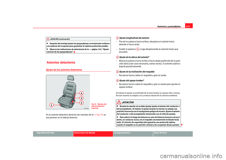 Seat Leon 5D 2007 Manual de instrucciones (in Spanish) Asientos y portaobjetos137
Seguridad ante todo
Instrucciones de Manejo
Consejos prácticos
Datos Técnicos
•
Después del montaje ajuste los apoyacabezas correctamente conforme
a la estatura del oc Seat Leon 5D 2007 Manual de instrucciones (in Spanish) Asientos y portaobjetos137
Seguridad ante todo
Instrucciones de Manejo
Consejos prácticos
Datos Técnicos
•
Después del montaje ajuste los apoyacabezas correctamente conforme
a la estatura del oc