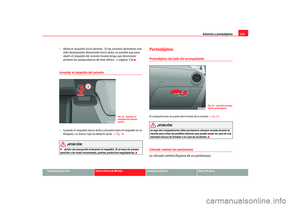 Seat Leon 5D 2007 Manual de instrucciones (in Spanish) Asientos y portaobjetos139
Seguridad ante todo
Instrucciones de Manejo
Consejos prácticos
Datos Técnicos
– Abata el respaldo hacia delante . Si los asientos delanteros han
sido desplazados demasi Seat Leon 5D 2007 Manual de instrucciones (in Spanish) Asientos y portaobjetos139
Seguridad ante todo
Instrucciones de Manejo
Consejos prácticos
Datos Técnicos
– Abata el respaldo hacia delante . Si los asientos delanteros han
sido desplazados demasi