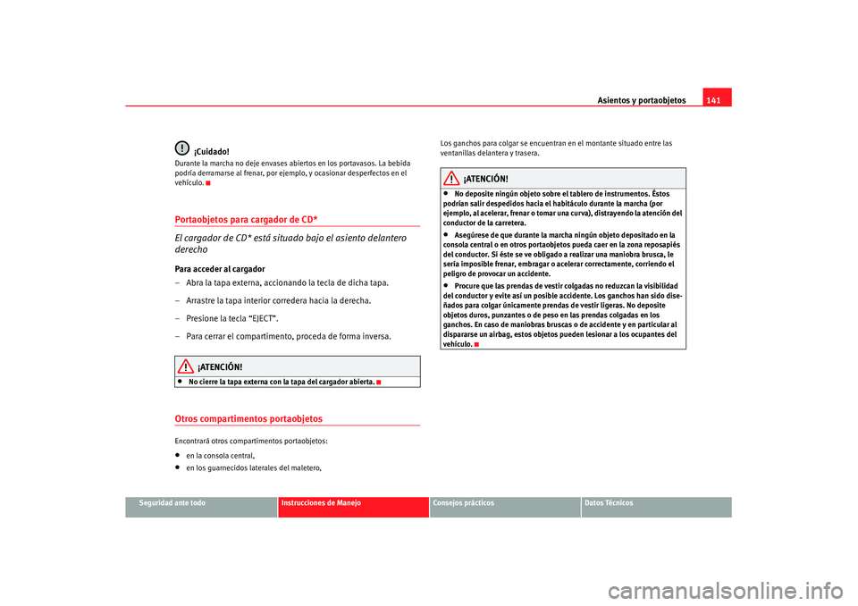 Seat Leon 5D 2007 Manual de instrucciones (in Spanish) Asientos y portaobjetos141
Seguridad ante todo
Instrucciones de Manejo
Consejos prácticos
Datos Técnicos
¡Cuidado!
Durante la marcha no deje envases abiertos en los portavasos. La bebida
podría d Seat Leon 5D 2007 Manual de instrucciones (in Spanish) Asientos y portaobjetos141
Seguridad ante todo
Instrucciones de Manejo
Consejos prácticos
Datos Técnicos
¡Cuidado!
Durante la marcha no deje envases abiertos en los portavasos. La bebida
podría d