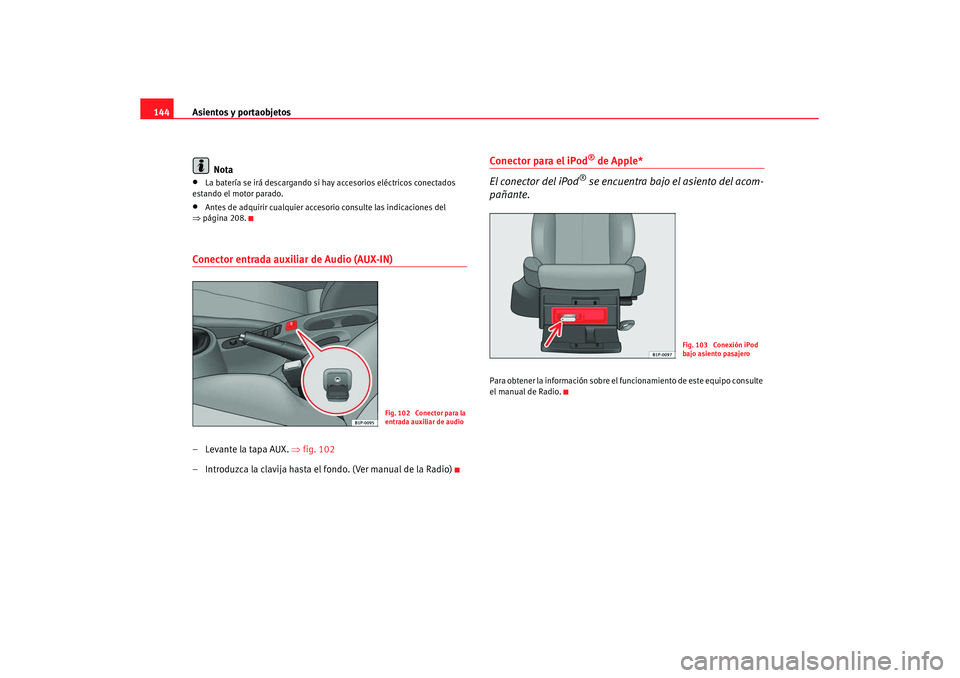 Seat Leon 5D 2007 Manual de instrucciones (in Spanish) Asientos y portaobjetos
144
Nota•
La batería se irá descargando si hay accesorios eléctricos conectados
estando el motor parado.
•
Antes de adquirir cualquier acceso rio consulte las indicacio Seat Leon 5D 2007 Manual de instrucciones (in Spanish) Asientos y portaobjetos
144
Nota•
La batería se irá descargando si hay accesorios eléctricos conectados
estando el motor parado.
•
Antes de adquirir cualquier acceso rio consulte las indicacio