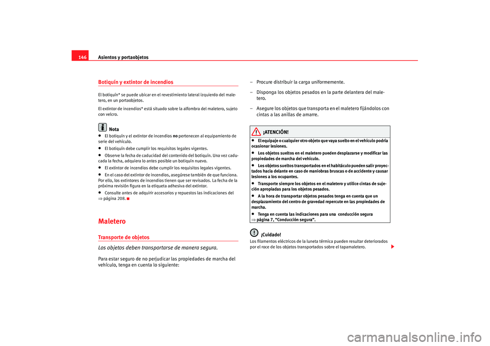 Seat Leon 5D 2007 Manual de instrucciones (in Spanish) Asientos y portaobjetos
146Botiquín y extintor de incendios El botiquín* se puede ubicar en el revestimiento lateral izquierdo del male-
tero, en un portaobjetos.
El extintor de incendios* está sit Seat Leon 5D 2007 Manual de instrucciones (in Spanish) Asientos y portaobjetos
146Botiquín y extintor de incendios El botiquín* se puede ubicar en el revestimiento lateral izquierdo del male-
tero, en un portaobjetos.
El extintor de incendios* está sit