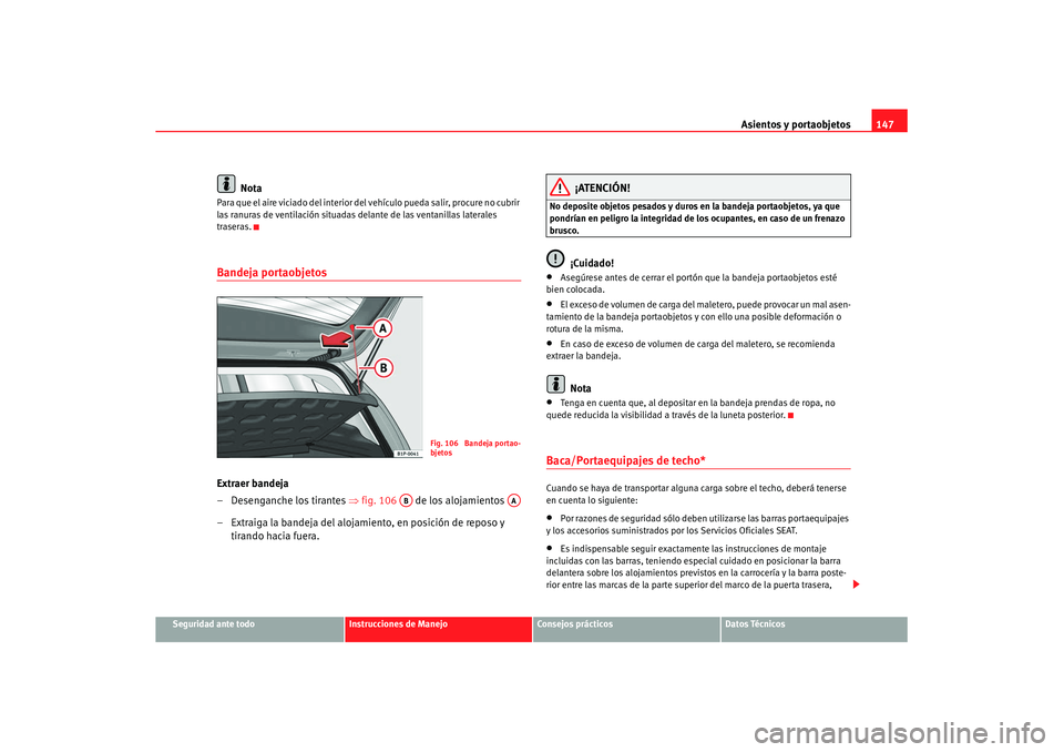 Seat Leon 5D 2007 Manual de instrucciones (in Spanish) Asientos y portaobjetos147
Seguridad ante todo
Instrucciones de Manejo
Consejos prácticos
Datos Técnicos
Nota
Para que el aire viciado del interior del vehículo pueda salir, procure no cubrir
las Seat Leon 5D 2007 Manual de instrucciones (in Spanish) Asientos y portaobjetos147
Seguridad ante todo
Instrucciones de Manejo
Consejos prácticos
Datos Técnicos
Nota
Para que el aire viciado del interior del vehículo pueda salir, procure no cubrir
las