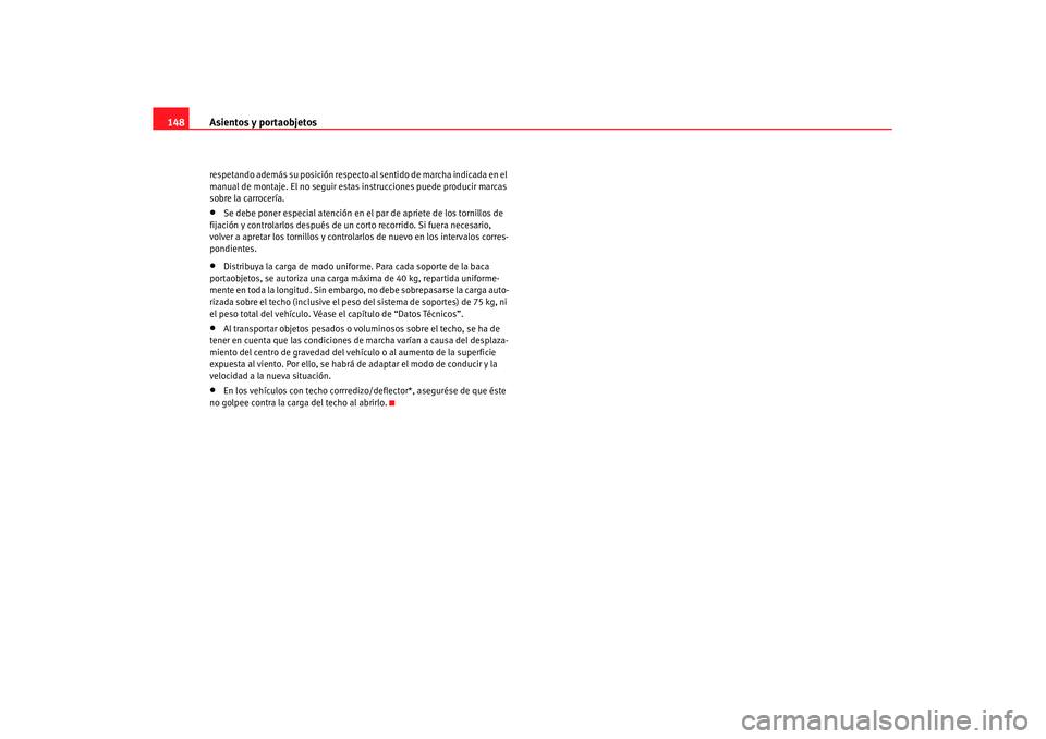 Seat Leon 5D 2007 Manual de instrucciones (in Spanish) Asientos y portaobjetos
148respetando además su posición respecto al sentido de marcha indicada en el
manual de montaje. El no seguir estas instrucciones puede producir marcas
sobre la carrocer Seat Leon 5D 2007 Manual de instrucciones (in Spanish) Asientos y portaobjetos
148respetando además su posición respecto al sentido de marcha indicada en el
manual de montaje. El no seguir estas instrucciones puede producir marcas
sobre la carrocer