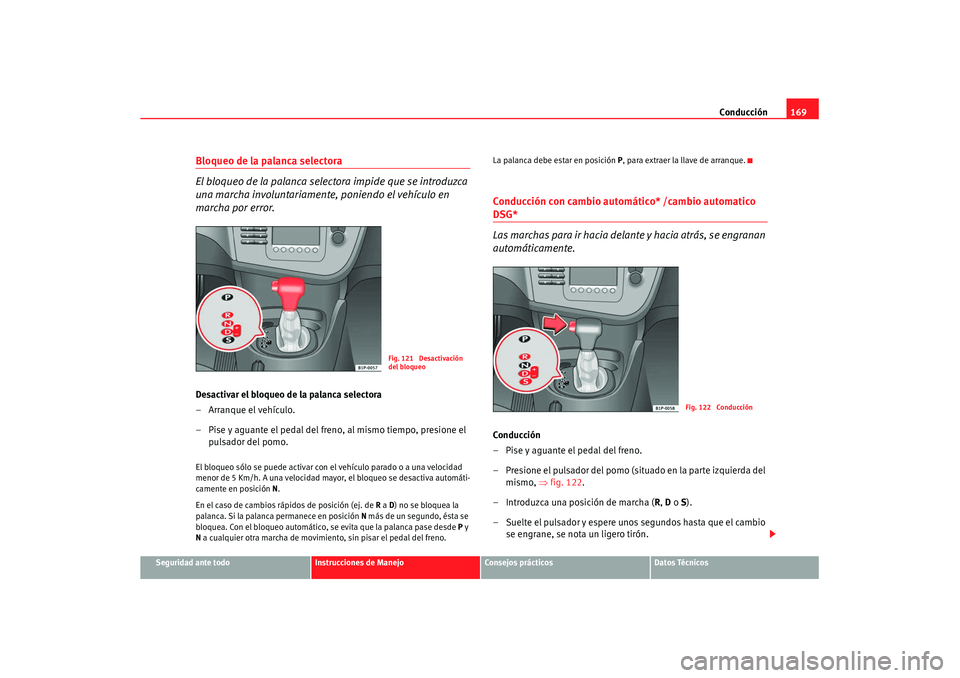 Seat Leon 5D 2007 Manual de instrucciones (in Spanish) Conducción169
Seguridad ante todo
Instrucciones de Manejo
Consejos prácticos
Datos Técnicos
Bloqueo de la palanca selectora
El bloqueo de la palanca selectora impide que se introduzca
una marcha i Seat Leon 5D 2007 Manual de instrucciones (in Spanish) Conducción169
Seguridad ante todo
Instrucciones de Manejo
Consejos prácticos
Datos Técnicos
Bloqueo de la palanca selectora
El bloqueo de la palanca selectora impide que se introduzca
una marcha i