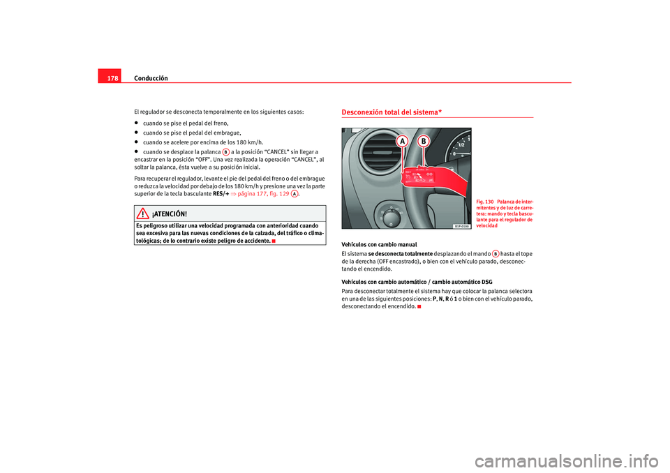 Seat Leon 5D 2007 Manual de instrucciones (in Spanish) Conducción
178El regulador se desconecta temporalmente en los siguientes casos:•
cuando se pise el pedal del freno,
•
cuando se pise el pedal del embrague,
•
cuando se acelere por encima de los Seat Leon 5D 2007 Manual de instrucciones (in Spanish) Conducción
178El regulador se desconecta temporalmente en los siguientes casos:•
cuando se pise el pedal del freno,
•
cuando se pise el pedal del embrague,
•
cuando se acelere por encima de los