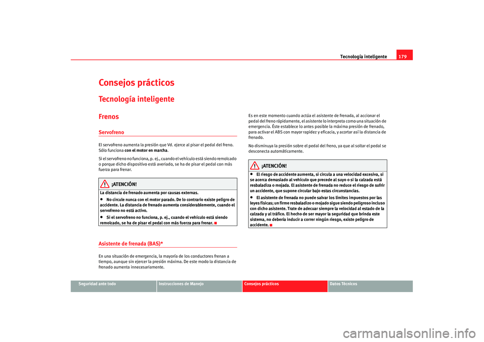 Seat Leon 5D 2007 Manual de instrucciones (in Spanish) Tecnología inteligente179
Seguridad ante todo
Instrucciones de Manejo
Consejos prácticos
Datos Técnicos
Consejos prácticosTecnología inteligenteFrenosServofrenoEl servofreno aumenta la presión q Seat Leon 5D 2007 Manual de instrucciones (in Spanish) Tecnología inteligente179
Seguridad ante todo
Instrucciones de Manejo
Consejos prácticos
Datos Técnicos
Consejos prácticosTecnología inteligenteFrenosServofrenoEl servofreno aumenta la presión q