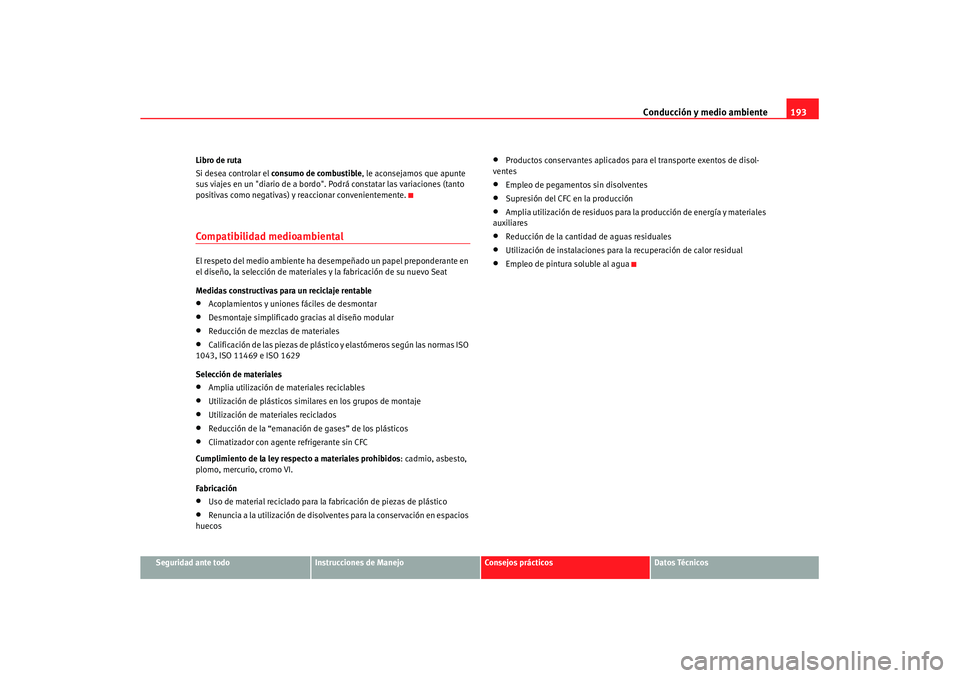 Seat Leon 5D 2007 Manual de instrucciones (in Spanish) Conducción y medio ambiente193
Seguridad ante todo
Instrucciones de Manejo
Consejos prácticos
Datos Técnicos
Libro de ruta
Si desea controlar el
consumo de combustible , le aconsejamos que apunte Seat Leon 5D 2007 Manual de instrucciones (in Spanish) Conducción y medio ambiente193
Seguridad ante todo
Instrucciones de Manejo
Consejos prácticos
Datos Técnicos
Libro de ruta
Si desea controlar el
consumo de combustible , le aconsejamos que apunte
